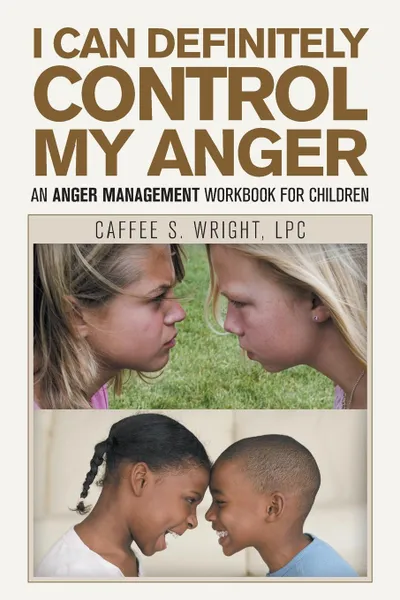 Обложка книги I Can Definitely Control My Anger. An Anger Management Workbook for Children, Caffee S. Wright LPC