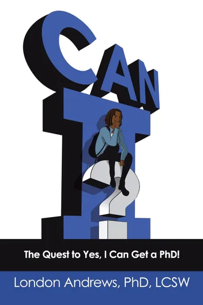 Обложка книги Can I.. The Quest to Yes, I Can Get a Phd., London Andrews PhD LCSW