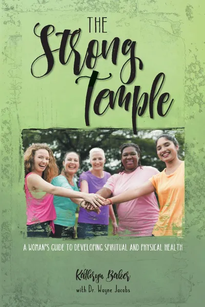 Обложка книги The Strong Temple. A Woman.s Guide to Developing Spiritual and Physical Health, Kathryn Baker
