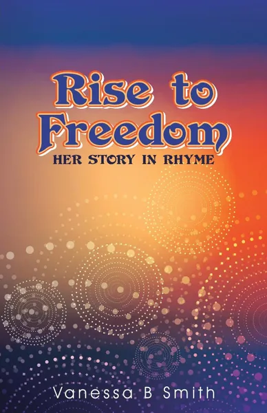 Обложка книги Rise to Freedom. Her Story in Rhyme, Vanessa B Smith