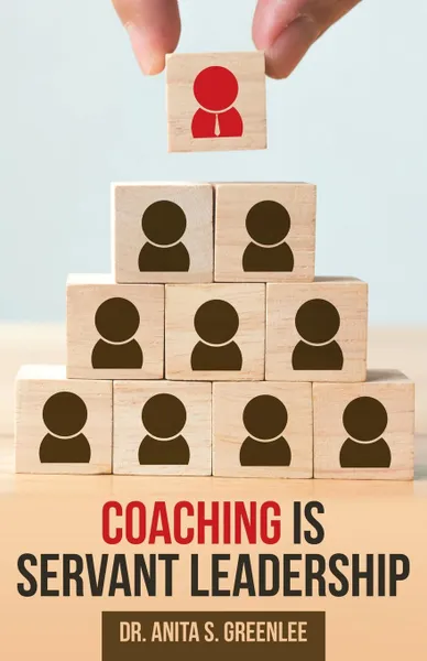 Обложка книги Coaching Is Servant Leadership, Dr. Anita S. Greenlee