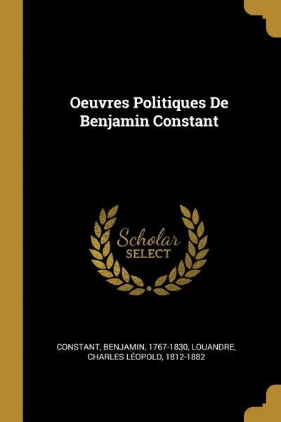 Обложка книги Oeuvres Politiques De Benjamin Constant, Constant Benjamin 1767-1830
