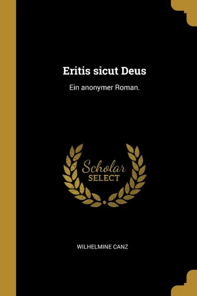 Обложка книги Eritis sicut Deus. Ein anonymer Roman., Wilhelmine Canz