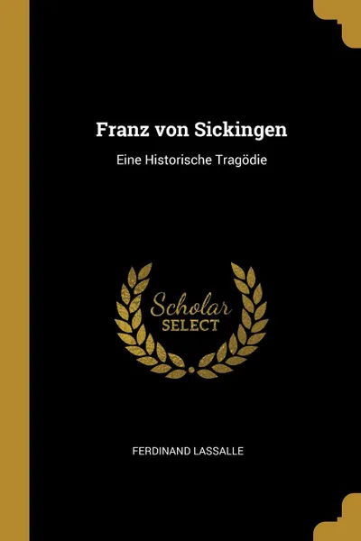 Обложка книги Franz von Sickingen. Eine Historische Tragodie, Ferdinand Lassalle