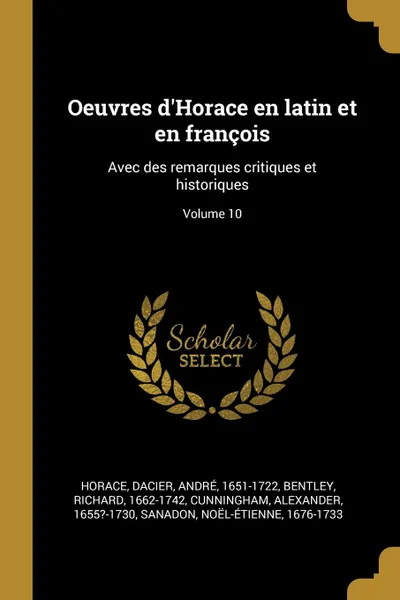 Обложка книги Oeuvres d.Horace en latin et en francois. Avec des remarques critiques et historiques; Volume 10, Horace Horace, Dacier André 1651-1722, Bentley Richard 1662-1742