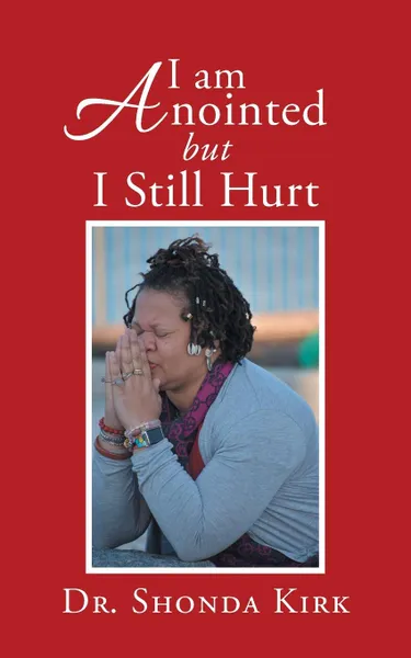 Обложка книги I Am Anointed but I Still Hurt, Dr. Shonda Kirk