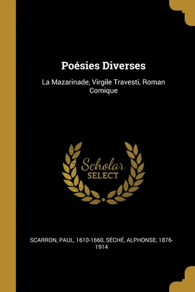 Обложка книги Poesies Diverses. La Mazarinade, Virgile Travesti, Roman Comique, Scarron Paul 1610-1660, Séché Alphonse 1876-1914