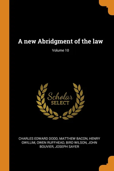 Обложка книги A new Abridgment of the law; Volume 10, Charles Edward Dodd, Matthew Bacon, Henry Gwillim