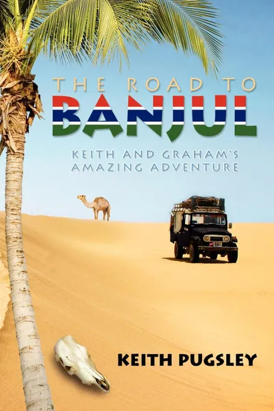 Обложка книги The Road to Banjul. Keith and Graham.s Amazing Adventure, Keith Pugsley