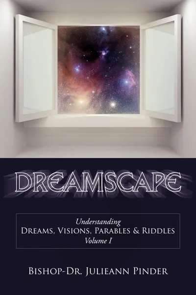 Обложка книги Dreamscape. Understanding Dreams, Visions, Parables . Riddles, Volume I, Bishop-Dr. Julieann Pinder