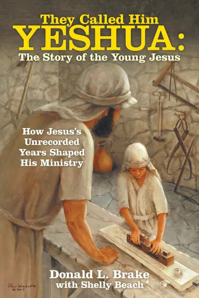 Обложка книги They Called Him Yeshua. the Story of the Young Jesus: How Jesus.s Unrecorded Years Shaped His Ministry, Donald L. Brake