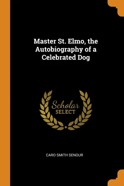 Обложка книги Master St. Elmo, the Autobiography of a Celebrated Dog, Caro Smith Senour