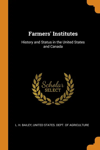 Обложка книги Farmers. Institutes. History and Status in the United States and Canada, L. H. Bailey