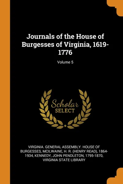 Обложка книги Journals of the House of Burgesses of Virginia, 1619-1776; Volume 5, H R. 1864-1934 McIlwaine, John Pendleton Kennedy