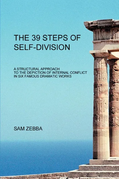 Обложка книги The 39 Steps of Self-Division. A Structural Approach To the Depiction of Internal Conflict In Six Famous Dramatic Works, Sam Zebba