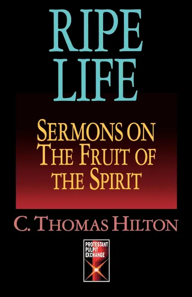 Обложка книги Ripe Life. Sermons on the Fruit of the Spirit, C. Thomas Hilton