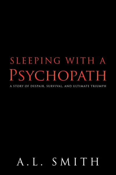 Обложка книги Sleeping with a Psychopath. A Story of Despair, Survival, and Ultimate Triumph, Smith A. L. Smith