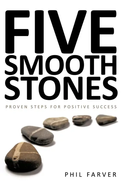 Обложка книги Five Smooth Stones. Proven Steps for Positive Success, Phil Farver