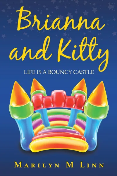 Обложка книги Brianna and Kitty. Life Is a Bouncy Castle, Marilyn M Linn