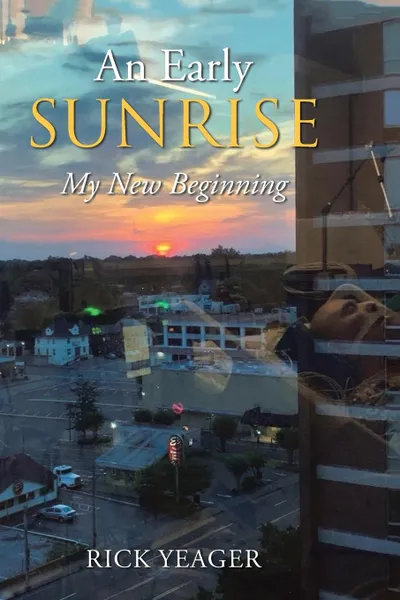 Обложка книги An Early Sunrise. My New Beginning, Rick Yeager