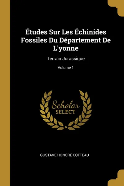 Обложка книги Etudes Sur Les Echinides Fossiles Du Departement De L.yonne. Terrain Jurassique; Volume 1, Gustave Honoré Cotteau