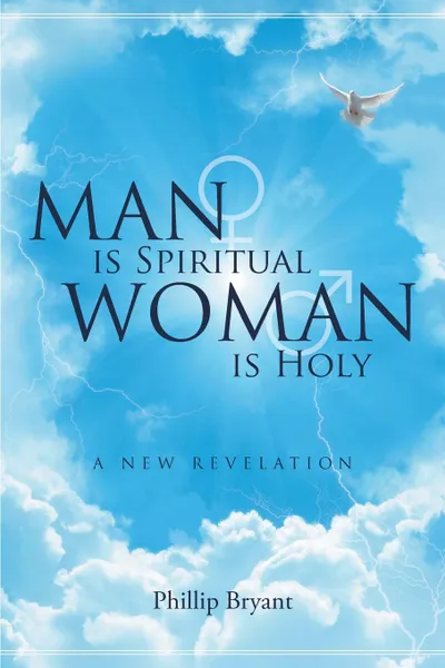 Обложка книги Man is Spiritual Woman is Holy. A New Revelation, Phillip Bryant