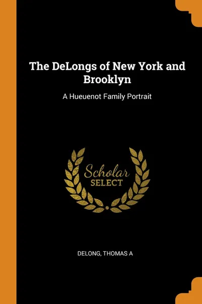 Обложка книги The DeLongs of New York and Brooklyn. A Hueuenot Family Portrait, Thomas A DeLong