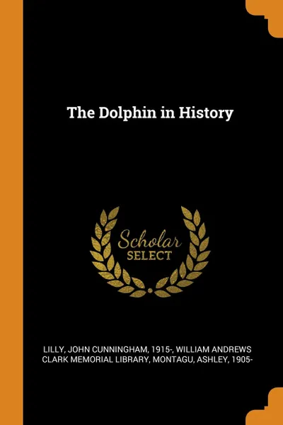 Обложка книги The Dolphin in History, John Cunningham Lilly, Ashley Montagu