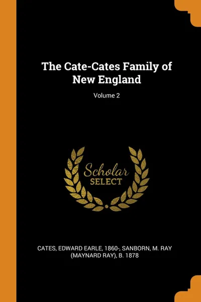 Обложка книги The Cate-Cates Family of New England; Volume 2, Edward Earle Cates, M Ray b. 1878 Sanborn