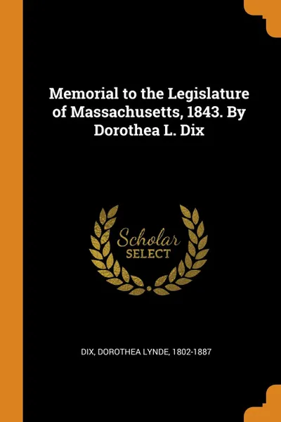 Обложка книги Memorial to the Legislature of Massachusetts, 1843. By Dorothea L. Dix, Dorothea Lynde Dix