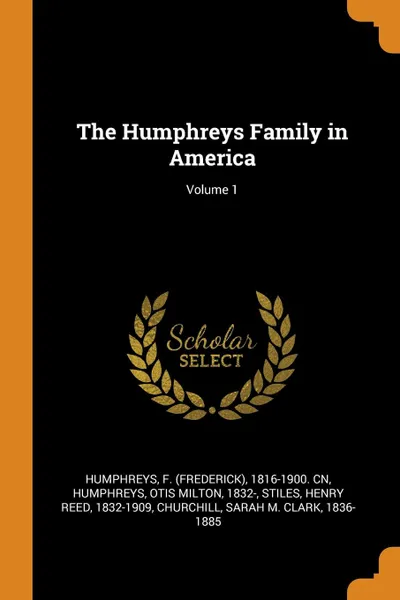 Обложка книги The Humphreys Family in America; Volume 1, F 1816-1900. cn Humphreys, Otis Milton Humphreys, Henry Reed Stiles