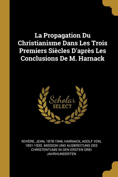 Обложка книги La Propagation Du Christianisme Dans Les Trois Premiers Siecles D.apres Les Conclusions De M. Harnack, Rivière Jean 1878-1946