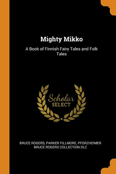 Обложка книги Mighty Mikko. A Book of Finnish Fairy Tales and Folk Tales, Bruce Rogers, Parker Fillmore, Pforzheimer Bruce Rogers Collection DLC