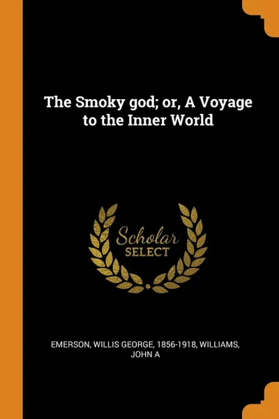 Обложка книги The Smoky god; or, A Voyage to the Inner World, Williams John A