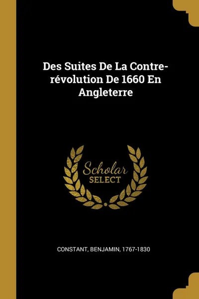 Обложка книги Des Suites De La Contre-revolution De 1660 En Angleterre, Constant Benjamin 1767-1830