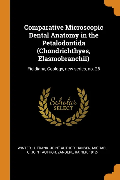 Обложка книги Comparative Microscopic Dental Anatomy in the Petalodontida (Chondrichthyes, Elasmobranchii). Fieldiana, Geology, new series, no. 26, H Frank. joint author Winter, Michael C. joint author Hansen, Rainer Zangerl