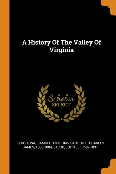 Обложка книги A History Of The Valley Of Virginia, Kercheval Samuel 1786-1845