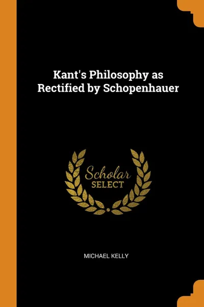 Обложка книги Kant.s Philosophy as Rectified by Schopenhauer, Michael Kelly