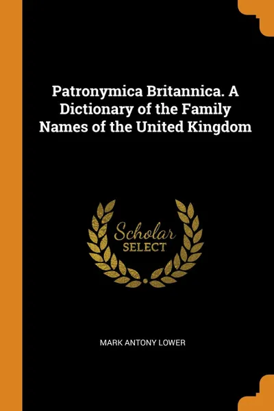 Обложка книги Patronymica Britannica. A Dictionary of the Family Names of the United Kingdom, Mark Antony Lower