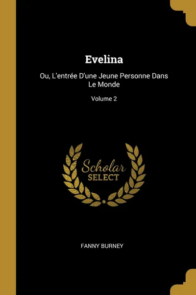 Обложка книги Evelina. Ou, L.entree D.une Jeune Personne Dans Le Monde; Volume 2, Fanny Burney