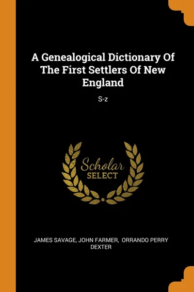 Обложка книги A Genealogical Dictionary Of The First Settlers Of New England. S-z, James Savage, John Farmer