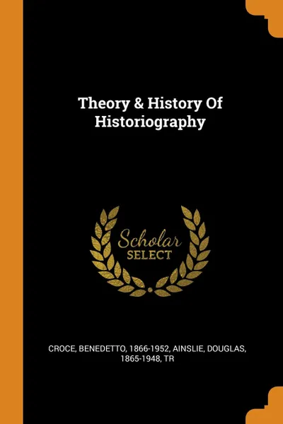 Обложка книги Theory . History Of Historiography, Croce Benedetto 1866-1952