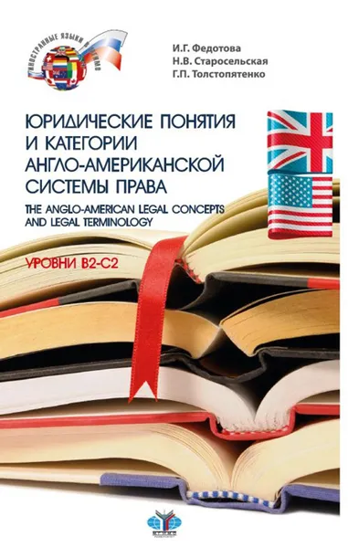 Обложка книги Юридические понятия и категории англо-американской системы права. The Anglo-American Legal Concepts and Legal Terminology. Уровень В2-С2. В двух частях. Часть 2., Федотова И.Г., Старосельская Н.В., Толстопятенко Г.П.