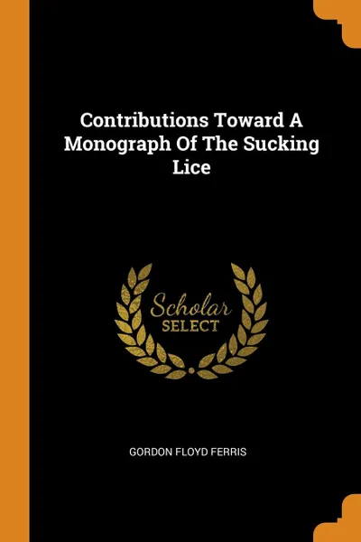 Обложка книги Contributions Toward A Monograph Of The Sucking Lice, Gordon Floyd Ferris