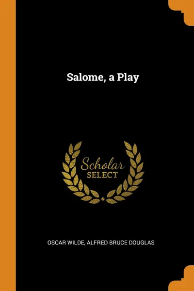 Обложка книги Salome, a Play, Oscar Wilde, Alfred Bruce Douglas