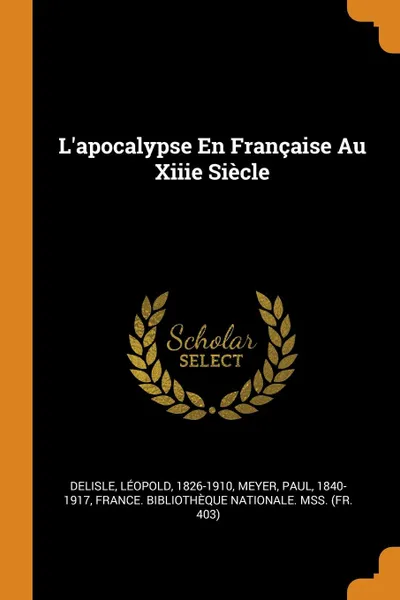 Обложка книги L.apocalypse En Francaise Au Xiiie Siecle, Delisle Léopold 1826-1910, Meyer Paul 1840-1917