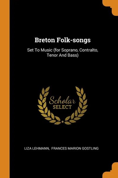Обложка книги Breton Folk-songs. Set To Music (for Soprano, Contralto, Tenor And Bass), Liza Lehmann