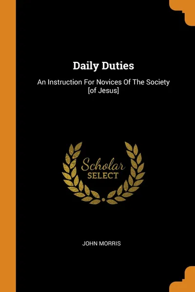 Обложка книги Daily Duties. An Instruction For Novices Of The Society .of Jesus., John Morris