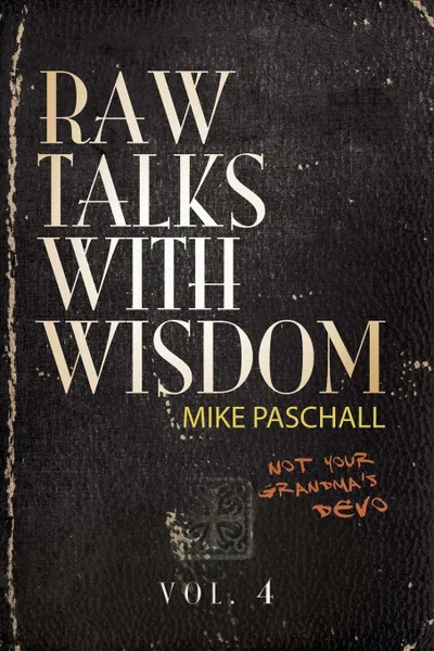 Обложка книги Raw Talks With Wisdom. Not Your Grandma.s Devo - Volume 4 (October, November, December), Michael Dean Paschall