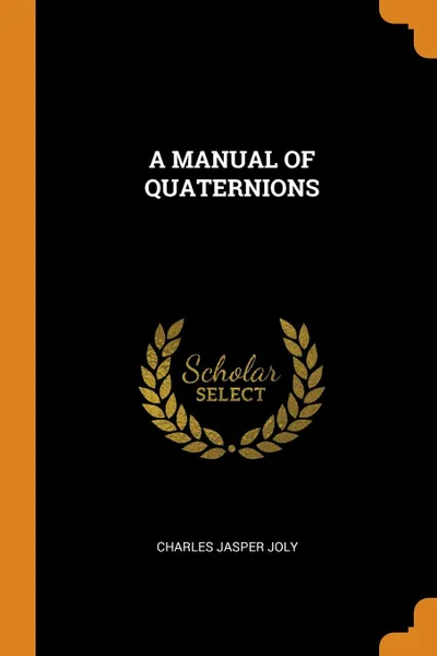 Обложка книги A MANUAL OF QUATERNIONS, CHARLES JASPER JOLY